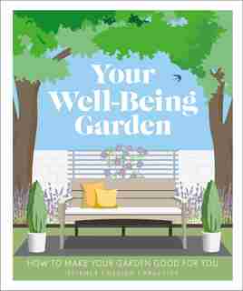 Your Well-being Garden: How To Make Your Garden Good For You - Science, Design, Practice by Dk