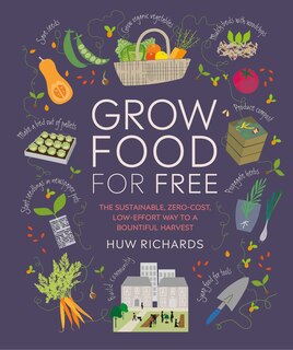 Grow Food For Free: The Sustainable, Zero-cost, Low-effort Way To A Bountiful Harvest