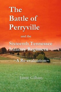 The Battle of Perryville and the Sixteenth Tennessee Infantry Regiment: A Re-evaluation