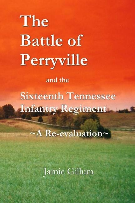 The Battle of Perryville and the Sixteenth Tennessee Infantry Regiment: A Re-evaluation