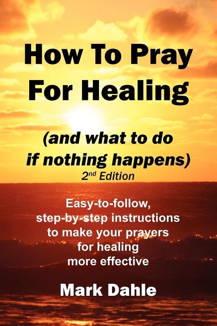 Front cover_How To Pray For Healing (and what to do if nothing happens) 2nd Edition