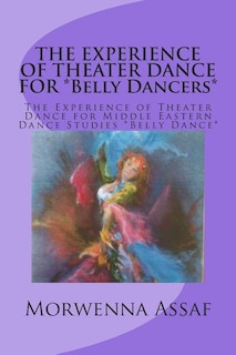 Front cover_THE EXPERIENCE OF THEATER DANCE FOR *Belly Dancers*