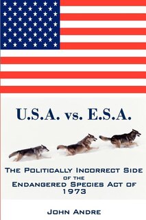 Front cover_U.S.A. vs. E.S.A. The Politically Incorrect Side of the Endangered Species Act of 1973