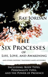Front cover_The Six Processes of Life, Love, and Awakening