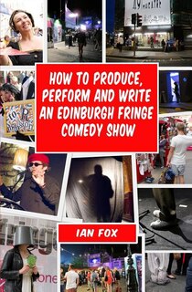Front cover_How to Produce, Perform and Write an Edinburgh Fringe Comedy Show