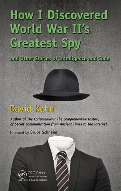 Front cover_How I Discovered World War Ii's Greatest Spy And Other Stories Of Intelligence And Code