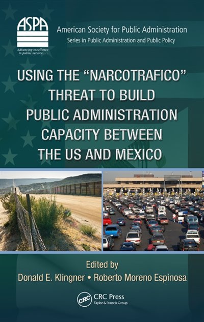 Front cover_Using The narcotrafico Threat To Build Public Administration Capacity Between The Us And Mexico