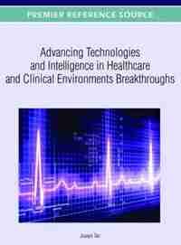 Advancing Technologies and Intelligence in Healthcare and Clinical Environments: Breakthroughs by Joseph Tan