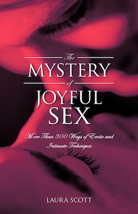 The Mystery of Joyful Sex: More Than 300 Ways of Erotic and Intimate Techniques