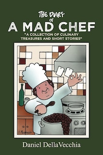 The Diary of a Mad Chef: A Collection of Culinary Treasures and Short Stories