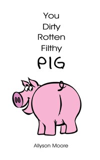 Front cover_You Dirty Rotten Filthy Pig