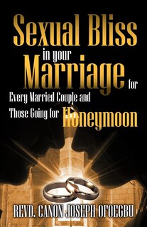 Front cover_Sexual Bliss In Your Marriage For Every Married Couple And Those Going For Honeymoon