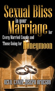 Front cover_Sexual Bliss In Your Marriage For Every Married Couple And Those Going For Honeymoon