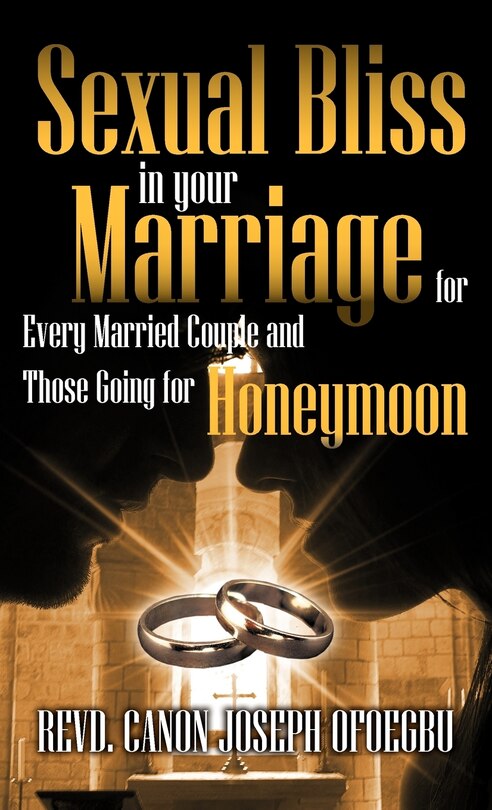 Front cover_Sexual Bliss In Your Marriage For Every Married Couple And Those Going For Honeymoon