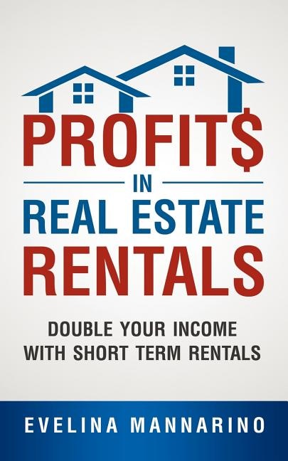 Profits In Real Estate Rentals: Double Your Income With Short Term Rentals