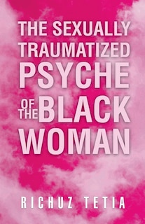 Front cover_The Sexually Traumatized Psyche Of The Black Woman