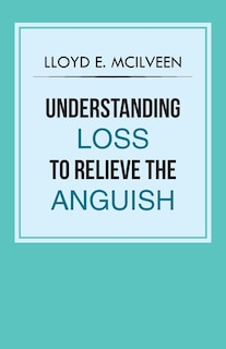 Understanding Loss To Relieve The Anguish