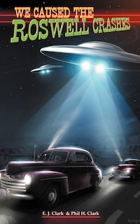 Front cover_We Caused The Roswell Crashes