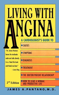 Living With Angina: A Cardiologist's Guide To Dealing With Your Chest Pain And Your Doctor 2nd Edition