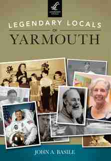 Legendary Locals of Yarmouth by John A. Basile