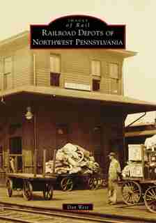 Railroad Depots of Northwest Pennsylvania by Dan West