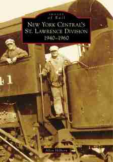 New York Central's St. Lawrence Division: 1940-1960 by Allen Hilborn