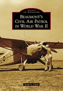 Front cover_Beaumont's Civil Air Patrol In World War Ii