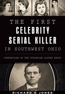 Couverture_The First Celebrity Serial Killer in Southwest Ohio: Confessions of the Strangler Alfred Knapp