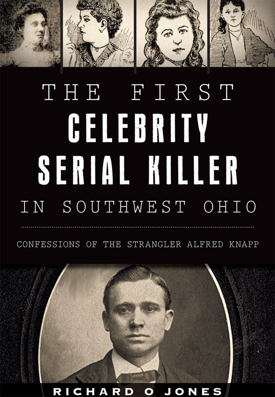 Couverture_The First Celebrity Serial Killer in Southwest Ohio: Confessions of the Strangler Alfred Knapp