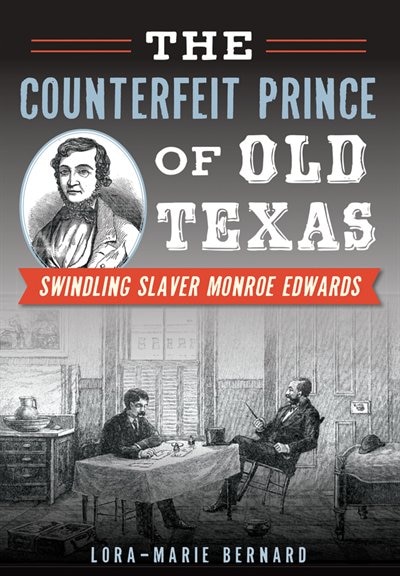 Front cover_The Counterfeit Prince of Old Texas: Swindling Slaver Monroe Edwards