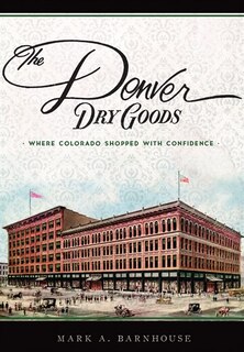 Front cover_The Denver Dry Goods: Where Colorado Shopped with Confidence