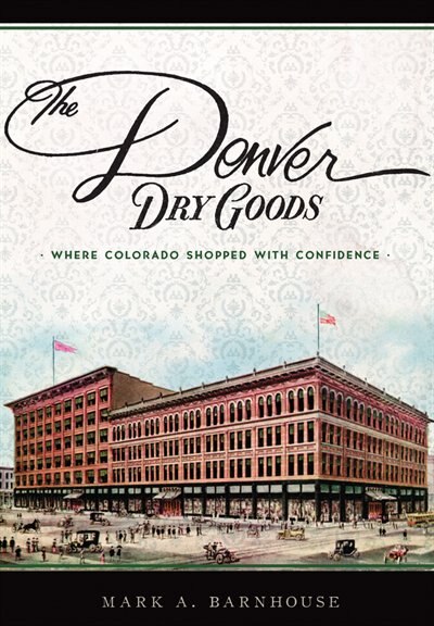 Front cover_The Denver Dry Goods: Where Colorado Shopped with Confidence