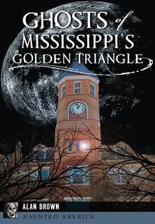 Front cover_Ghosts of Mississippi’s Golden Triangle