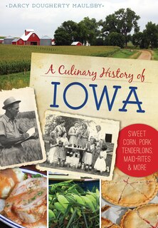 Front cover_A Culinary History of Iowa: Sweet Corn, Pork Tenderloins, Maid-Rites & More