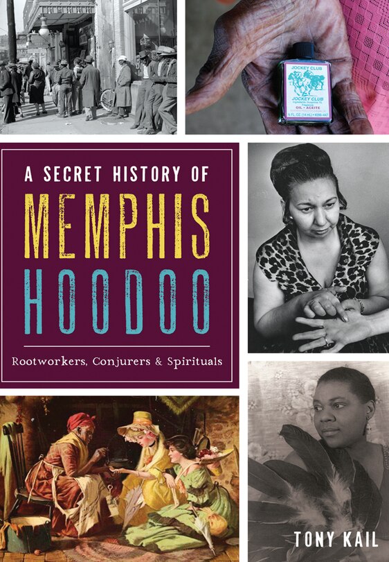 Front cover_A Secret History of Memphis Hoodoo: Rootworkers, Conjurers & Spirituals
