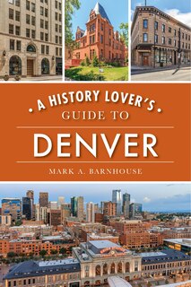 Front cover_A History Lover's Guide to Denver