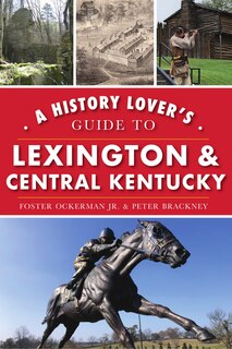 Front cover_A History Lover's Guide to Lexington and Central Kentucky