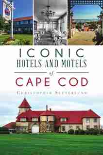 Iconic Hotels and Motels of Cape Cod de Christopher Setterlund