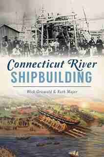 Connecticut River Shipbuilding by Wick Griswold