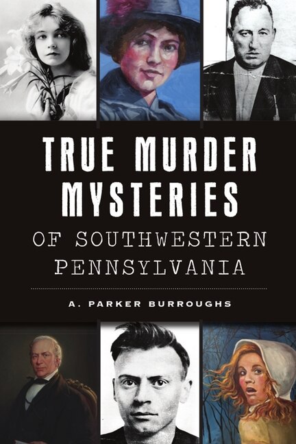 Front cover_True Murder Mysteries of Southwestern Pennsylvania