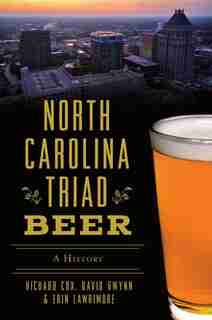 North Carolina Triad Beer: A History by Richard Cox