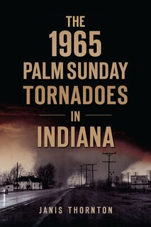 Front cover_The 1965 Palm Sunday Tornadoes in Indiana