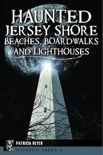 Front cover_Haunted Jersey Shore Beaches, Boardwalks and Lighthouses