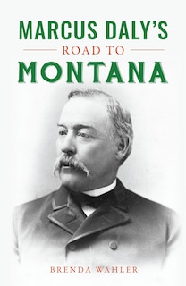 Front cover_Marcus Daly's Road to Montana