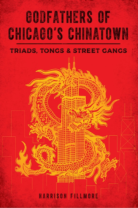 Godfathers of Chicago's Chinatown: Triads, Tongs & Street Gangs