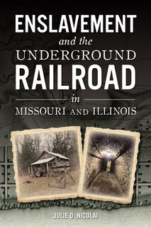 Front cover_Enslavement and the Underground Railroad in Missouri and Illinois