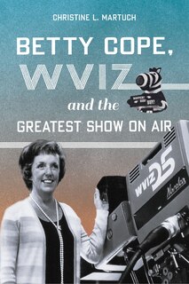 Front cover_Betty Cope, WVIZ, and the Greatest Show on Air