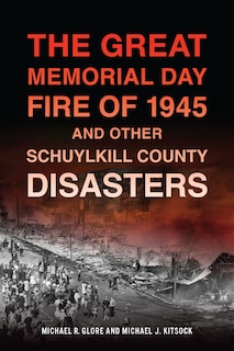 Front cover_The Great Memorial Day Fire of 1945 and Other Schuylkill County Disasters