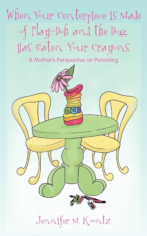 Front cover_When Your Centerpiece is Made of Play-Doh and the Dog Has Eaten Your Crayons