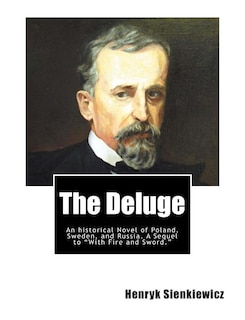 The Deluge: An historical Novel of Poland, Sweden, and Russia. A Sequel to With Fire and Sword.